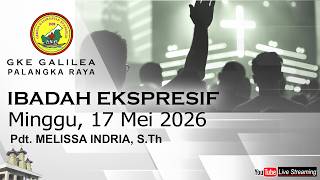 IBADAH EKSPRESIF MINGGU, 17 MEI 2026 PUKUL 17.00 WIB | GKE GALILEA, Palangka Raya