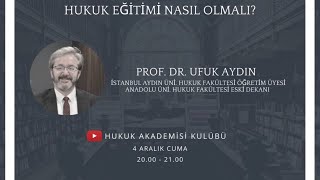 Prof Dr Ufuk Aydın - Hukuk Eğitimi Nasıl Olmalı? - Akademi Sohbetleri