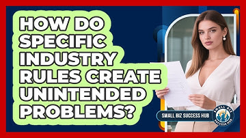 How Do Specific Industry Rules Create Unintended Problems? - Small Biz Success Hub