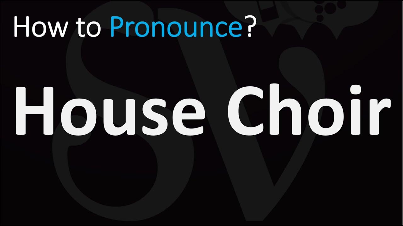 How to Pronounce House Choir? (CORRECTLY) YouTube