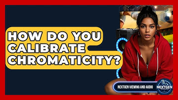 How Do You Calibrate Chromaticity? - NextGen Viewing and Audio