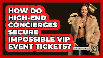 How Do High-end Concierges Secure Impossible VIP Event Tickets? - The Rich And Famous Files