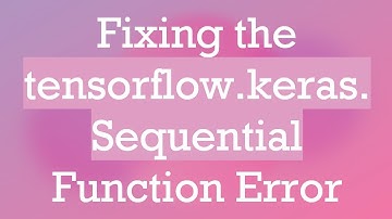 Fixing the tensorflow.keras.Sequential Function Error