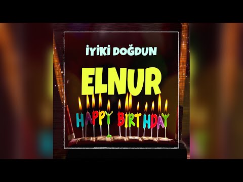 ELNUR'UN DOĞUM GÜNÜ ŞARKISI - İYİKİ DOĞDUN ELNUR