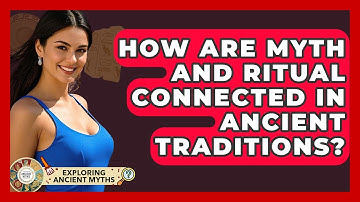 How Are Myth And Ritual Connected In Ancient Traditions? - Exploring Ancient Myths