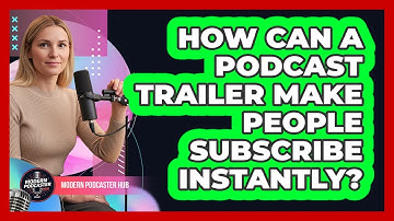 How Can A Podcast Trailer Make People Subscribe Instantly? - Modern Podcaster Hub