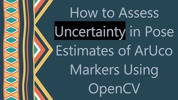 How to Assess Uncertainty in Pose Estimates of ArUco Markers Using OpenCV