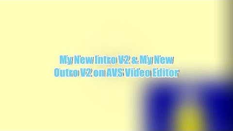 (REUPLOADED) My New Intro V2 & My New Outro V2 on AVS Video Editor