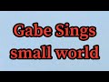 Gabe sings small world