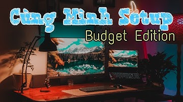 SETUP CÙNG MÌNH 01/ Budget Edition/ WFH/  LOC VU