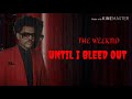 The Weeknd - Until I Bleed Out (Lyrics)