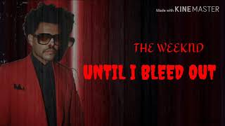 The Weeknd - Until I Bleed Out (Lyrics)