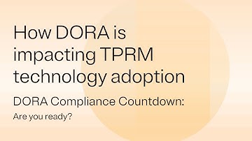 How DORA is accelerating third-party risk management technology adoption