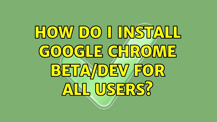 How do I install Google Chrome beta/dev for all users? (2 Solutions!!)