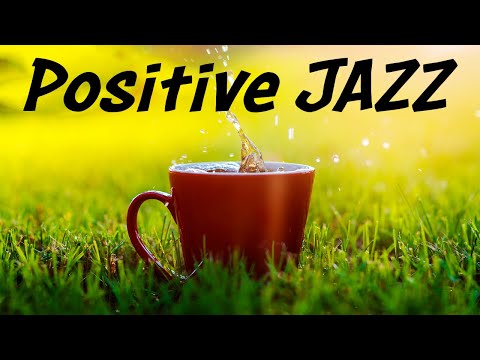 Positive JAZZ Music - Relaxing Morning Coffee JAZZ Playlist For Good Mood