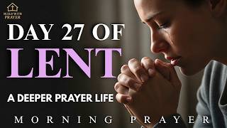 Day 27 of Lent | Deep Prayer & Reflection | Powerful Heartfelt Morning Prayer