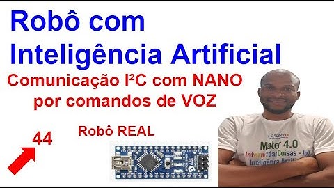 Robô Definitivo 44 - Ajuste do Código - Comunicação I²C Arduino NANO por VOZ - Robô com IA