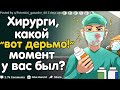 ХИРУРГИ, КАКОЙ "ВОТ ДЕРЬМО!" МОМЕНТ У ВАС БЫЛ?