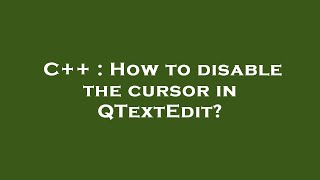 C++ : How to disable the cursor in QTextEdit