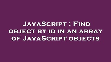 JavaScript : Find object by id in an array of JavaScript objects