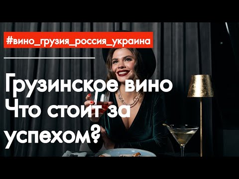Грузинское вино: что стоит за успехом. Как происходит экспорт в Россию и Украину