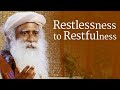 Restlessness to restfulness sadhguru