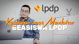 BEASISWA LPDP: KESALAHAN KESALAHAN YANG SERING DI LAKUKAN PENDAFTAR BEASISWA LPDP 2023