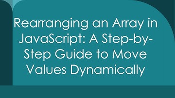 Rearranging an Array in JavaScript: A Step-by-Step Guide to Move Values Dynamically