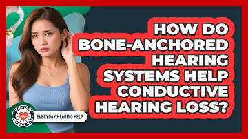 How Do Bone-Anchored Hearing Systems Help Conductive Hearing Loss? - Everyday Hearing Help