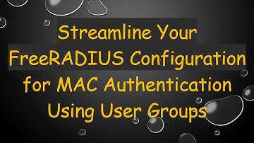 Streamline Your FreeRADIUS Configuration for MAC Authentication Using User Groups