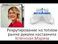 Система рекрутирования на теплом рынке руками наставника  Марина Успенская