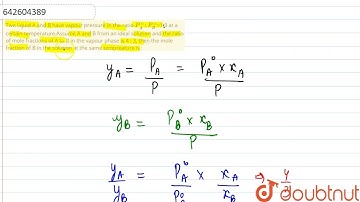 Two liquid A and B have vapour pressure in the ratio  P_A^(@) : P_B^(@)=1.3 at a certain tempera...
