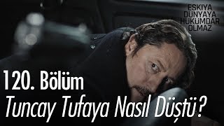 Tuncay tufaya nasıl düştü? - Eşkıya Dünyaya Hükümdar Olmaz 120. Bölüm