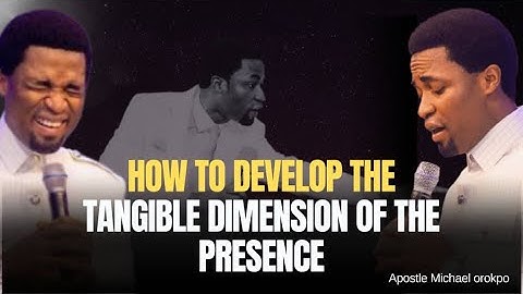 How to Develop The Tangible Dimension of the Presence | Apostle Michael Orokpo