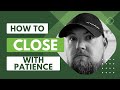How to Close with Patience [LIVE CALL]