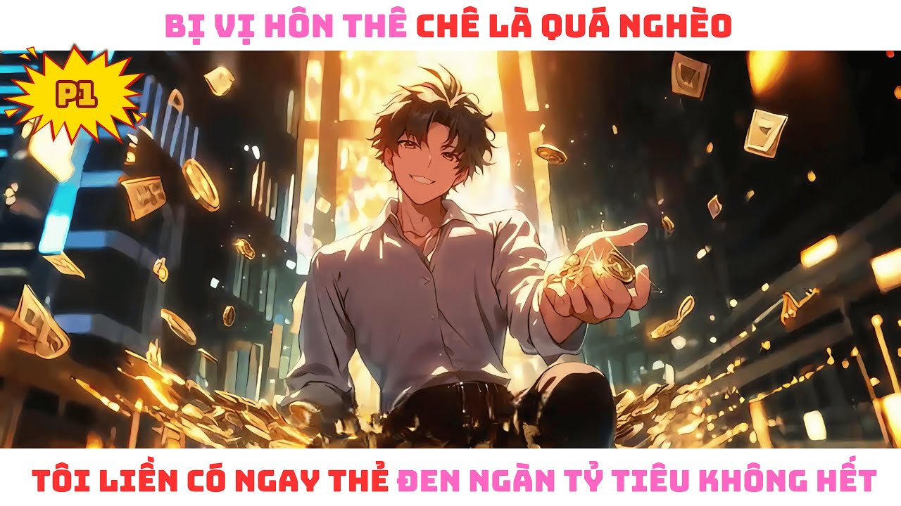 【P1 - 12 Phút】BỊ BỒ ĐÁ VÌ QUÁ NGHÈO, TÔI LIỀN KÍCH HOẠT THẺ ĐEN NGÀN TỶ TIÊU MỎI TAY!! Review Truyện