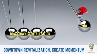 Downtown Revitalization, Creating Momentum