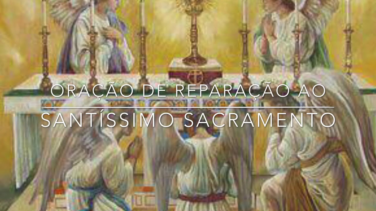 Oração de Reparação ao Santíssimo Sacramento. YouTube Oração de Reparação ao Santíssimo Sacramento. YouTube