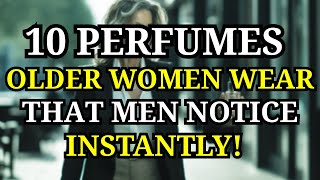 10 Elegant Perfumes Women Over 50 Wear That Men Instantly Love!