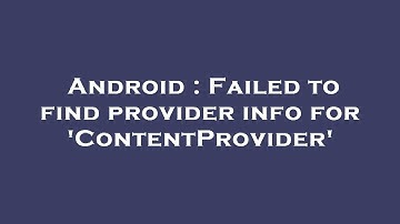 Android : Failed to find provider info for 