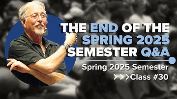 The End (of the Semester) | Open Dialogue Q&A | 25SP Class #30 Full Lecture