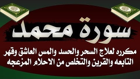 سورة محمد مكرره لعلاج اقوى انواع السحر والحسد والمس وقهر التابعه والقرين والتخلص من الاحلام المزعجه