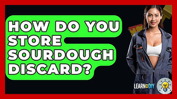 How Do You Store Sourdough Discard? - LearnToDIY360.com