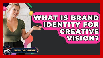 What Is Brand Identity For Creative Vision? - Directing Creative Success