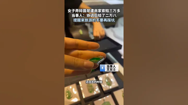 女子弄碎翡翠遭商家索賠三萬多，當事人：調解後給了二萬八 - 天天要聞