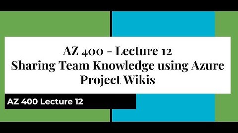 AZ 400 Lecture 12 Sharing Team Knowledge using Azure Project Wikis - Hands on Lab