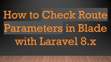 How to Check Route Parameters in Blade with Laravel 8.x