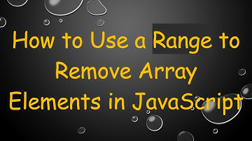 How to Use a Range to Remove Array Elements in JavaScript