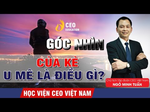 Video Góc Nhìn Kẻ U Mê Là Điều Gì ? | Ngô Minh Tuấn | Học... - youtube