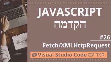 [למד עם VSCode] JavaScript למתחילים #26 Fetch/XMLHttpRequest ב-JavaScript
